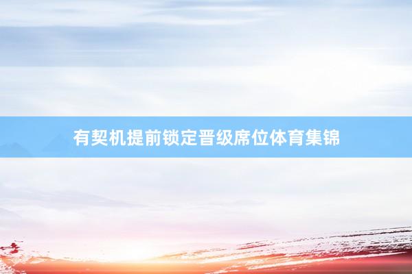 有契机提前锁定晋级席位体育集锦