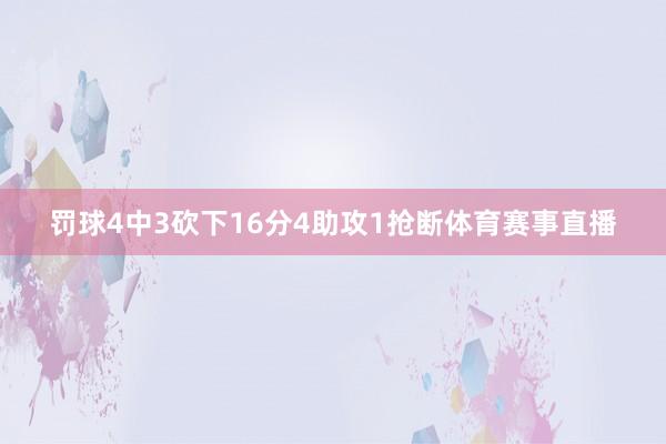 罚球4中3砍下16分4助攻1抢断体育赛事直播
