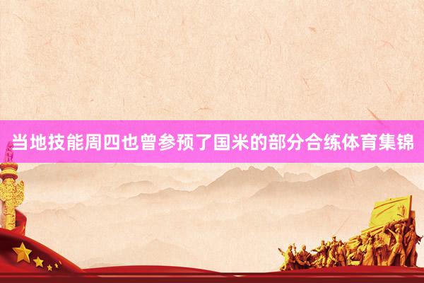 当地技能周四也曾参预了国米的部分合练体育集锦