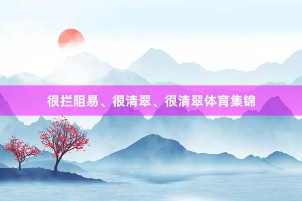 很拦阻易、很清翠、很清翠体育集锦