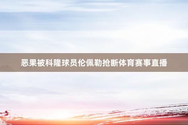恶果被科隆球员伦佩勒抢断体育赛事直播