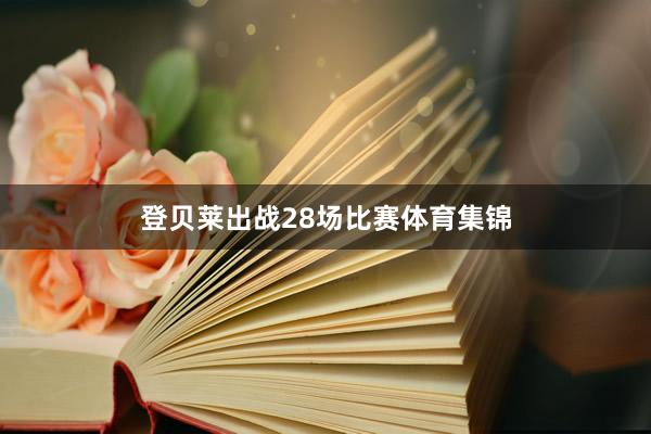 登贝莱出战28场比赛体育集锦