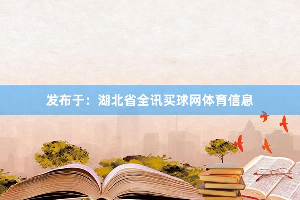 发布于：湖北省全讯买球网体育信息