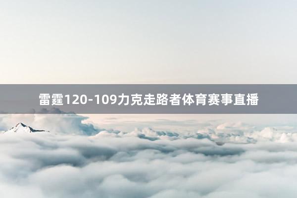 雷霆120-109力克走路者体育赛事直播