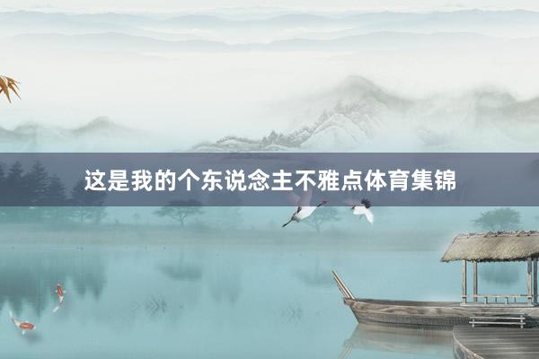 这是我的个东说念主不雅点体育集锦