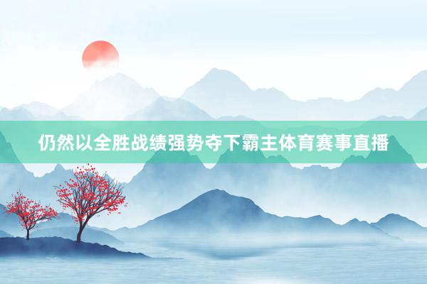 仍然以全胜战绩强势夺下霸主体育赛事直播