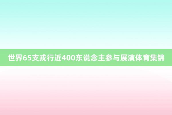 世界65支戎行近400东说念主参与展演体育集锦