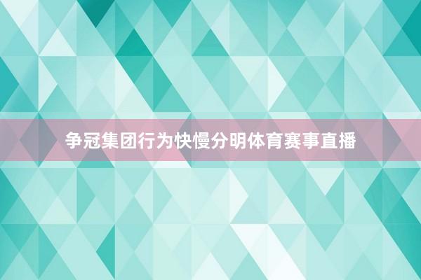 争冠集团行为快慢分明体育赛事直播