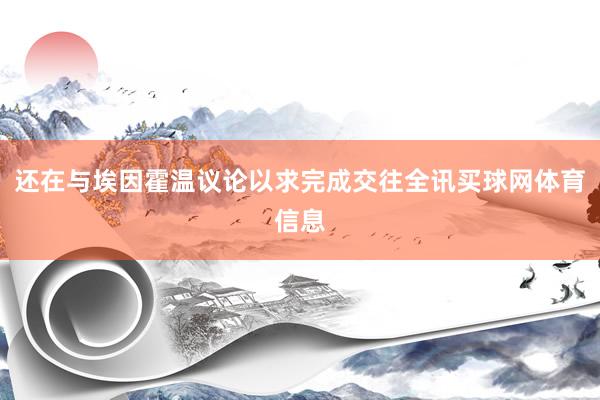 还在与埃因霍温议论以求完成交往全讯买球网体育信息