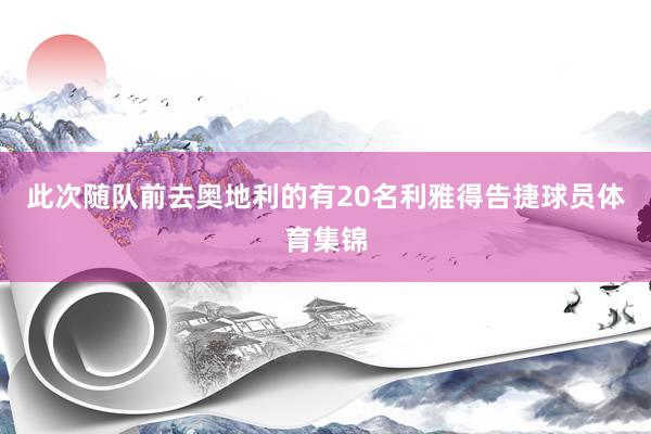 此次随队前去奥地利的有20名利雅得告捷球员体育集锦