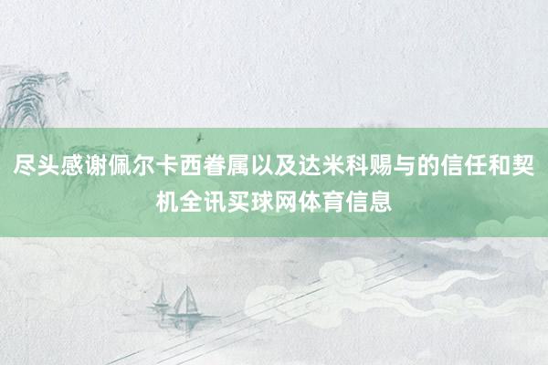尽头感谢佩尔卡西眷属以及达米科赐与的信任和契机全讯买球网体育信息