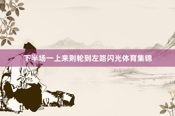 下半场一上来则轮到左路闪光体育集锦
