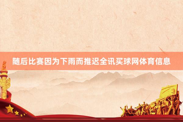 随后比赛因为下雨而推迟全讯买球网体育信息