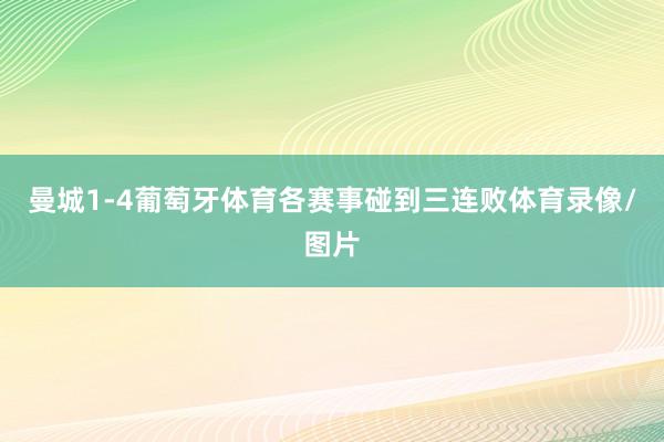 曼城1-4葡萄牙体育各赛事碰到三连败体育录像/图片