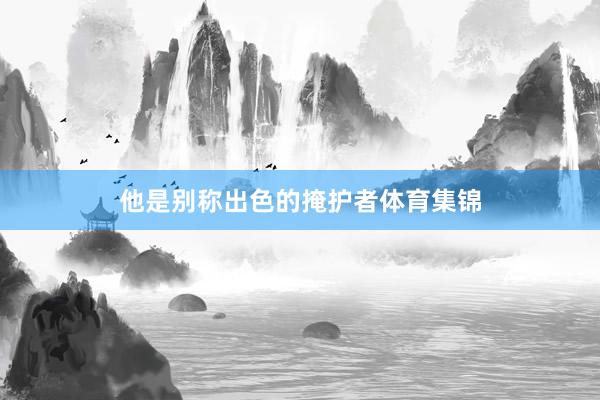 他是别称出色的掩护者体育集锦