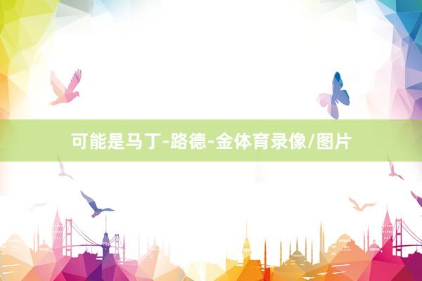 可能是马丁-路德-金体育录像/图片