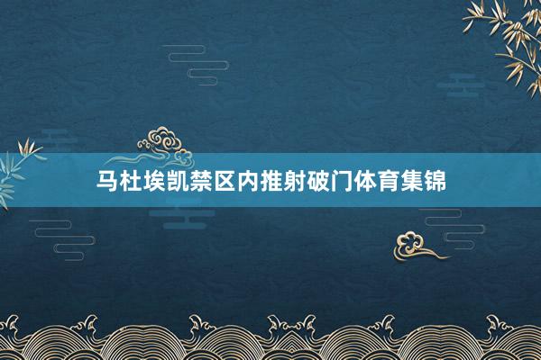 马杜埃凯禁区内推射破门体育集锦