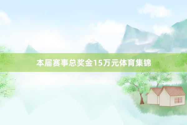本届赛事总奖金15万元体育集锦
