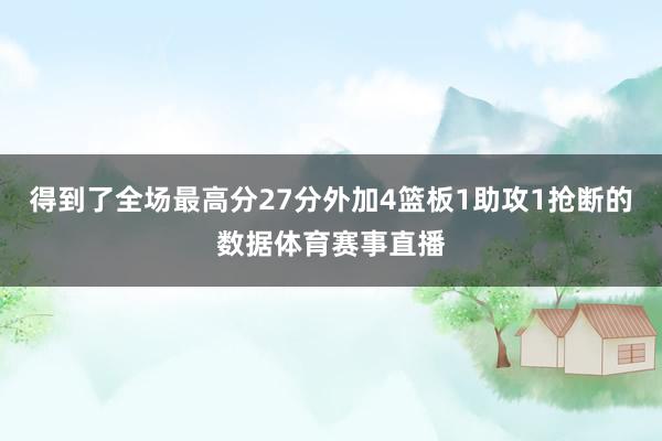 得到了全场最高分27分外加4篮板1助攻1抢断的数据体育赛事直播