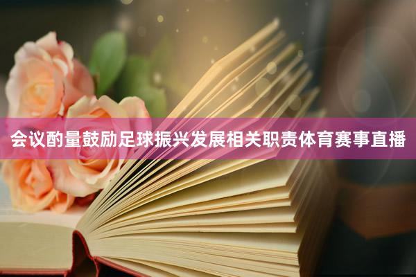 会议酌量鼓励足球振兴发展相关职责体育赛事直播