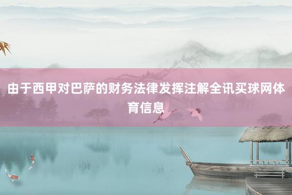 由于西甲对巴萨的财务法律发挥注解全讯买球网体育信息