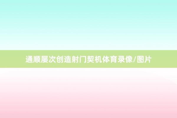 通顺屡次创造射门契机体育录像/图片