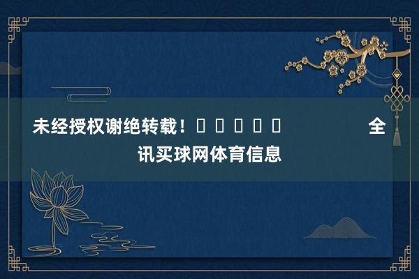 未经授权谢绝转载！					                全讯买球网体育信息