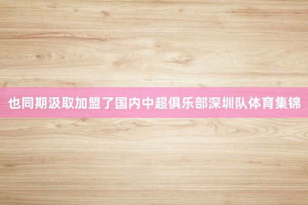 也同期汲取加盟了国内中超俱乐部深圳队体育集锦