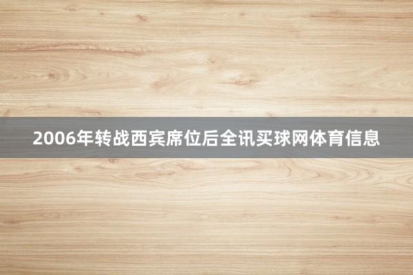 2006年转战西宾席位后全讯买球网体育信息