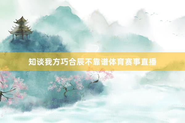 知谈我方巧合辰不靠谱体育赛事直播