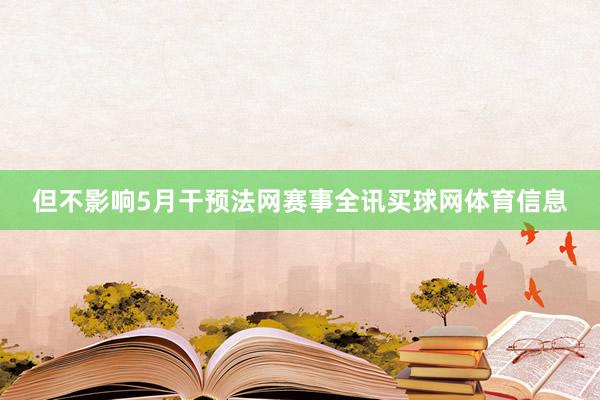 但不影响5月干预法网赛事全讯买球网体育信息