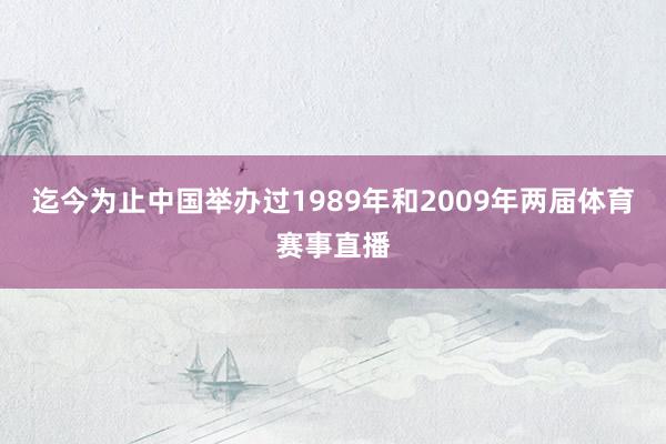 迄今为止中国举办过1989年和2009年两届体育赛事直播
