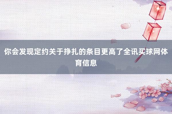 你会发现定约关于挣扎的条目更高了全讯买球网体育信息